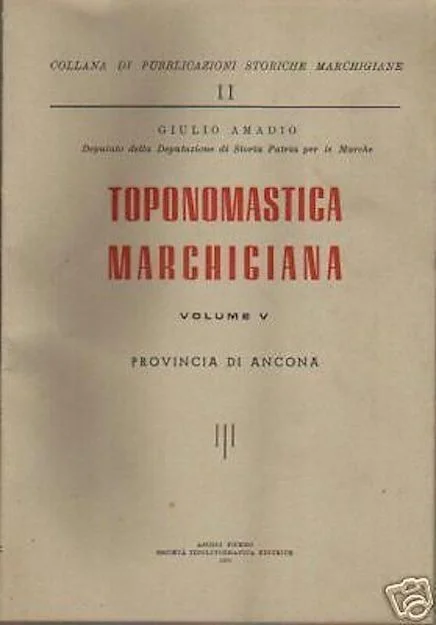 Toponomastica Marchigiana Vol. V: Provincia Di Ancona Giulio Amadio, 1956